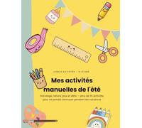 Mes activités manuelles de l'été: Bricolage, nature, jeux et défis - plus de 30 activités pour les 8-12 ans