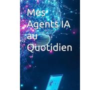 Mes Agents IA au Quotidien: ChatGPT, Claude et les outils no-code pour automatiser ta vie et gagner 10h par semaine - sans coder