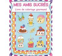 Mes amis sucrés - Livre de coloriage gourmand: 30 illustrations originales et kawaï de desserts et douceurs mignons et hauts en couleur !