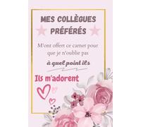 Mes Collègues Préférés M'ont Offert ce Carnet Pour Que Je N'Oublie Pas À Quel Point Ils M'Adorent: Carnet de notes drôle et humouristique pour ... et femmes,équipe,patron,chef.