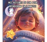 Mes histoires du soir pour m'endormir en 5 minutes: Trois contes doux et rassurants, remplis de magie et de relaxation pour aider les enfants à ... (Histoires et contes modernes pour enfants)