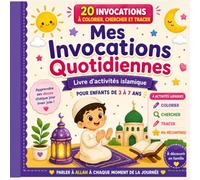 Mes Invocations Quotidiennes: Livre d’activités islamique pour enfants de 3 à 7 ans (Mes Premiers Pas dans l’Islam)