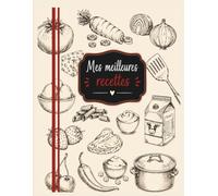 Mes meilleures recettes: Parce que les plus belles recettes méritent d'être conservées