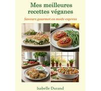 Mes Meilleures Recettes Véganes - Saveurs Gourmet en Mode Express