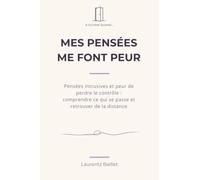 Mes pensées me font peur: Pensées intrusives et peur de perdre le contrôle : comprendre ce qui se passe et retrouver de la distance