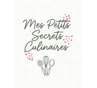 Mes Petits Secrets Culinaires: Créez Votre Propre Livre de Recettes - Carnet Personnalisable Grand Format 8,5 x 11 Pouces (Français)