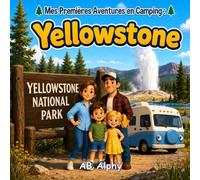 Mes Premières Aventures en Camping : Yellowstone: Une douce histoire sur la nature, le camping et la découverte du parc national de Yellowstone