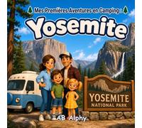 Mes Premières Aventures en Camping : Yosemite: Une histoire familiale amusante et éducative sur la nature, les arbres géants, les cascades et les aventures en plein air pour les enfants de 4 à 8 ans