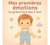 Mes premières émotions - Le grand livre des 2 ans: 6 émotions pour aider votre enfant à comprendre, ressentir et se calmer