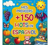 Mes Premiers +150 Mots en Espagnol: Livre bilingue français-espagnol illustré pour enfants | Des mots essentiels avec des images colorées pour ... en s’amusant | pour les enfants de 2 à 7 ans