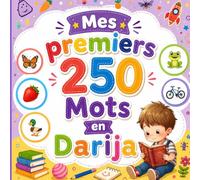 Mes premiers 250 mots en Darija: Livre bilingue Darija-Français | Imagier illustré avec images colorées | Vocabulaire pour enfants 2 - 6 ans.