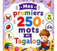 Mes premiers 250 mots en Tagalog: Livre bilingue Français-Tagalog pour enfants | Apprentissage facile avec images colorées | Vocabulaire essentiel du quotidien.