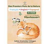 Mes Premiers Mots de la Nature: Cahier d'activités Trilingue (Français - Anglais - Espagnol) | Inspiré de la pédagogie Montessori | Animaux et vocabulaire pour enfants 4 à 8 ans