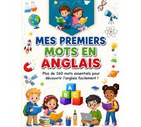 Mes premiers mots en anglais: Plus de 160 mots essentiels pour découvrir l’anglais facilement !
