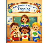 Mes premiers mots en Tagalog: Mon imagier Bilingue Français Tagalog, Dictionnaire pour enfants et débutants pour apprendre Tagalog, Imagier Coloré avec 450 Mots Joliment illustrés.