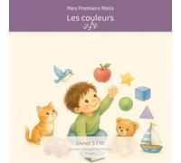 Mes Premiers Mots - Les Couleurs / كلماتي الأولى: الألوان: Imagier bilingue français-arabe Montessori - 10 couleurs à apprendre en s'amusant, pour ... Mots - Collection bilingue français-arabe)