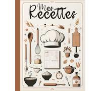 Mes Recettes: Cahier de cuisine à compléter avec 100 fiches détaillées, sommaire, icônes et espace pour vos notes personnelles. Un cadeau idéal pour tous les passionnés de cuisine.