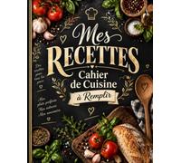 Mes Recettes: Carnet de Recettes de Cuisine à Remplir - Cahier pour écrire, conserver et organiser toutes vos recettes préférées - Cuisine familiale, ... pâtisserie et recettes du monde- Grand Format