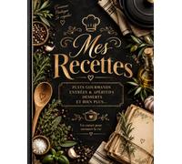 Mes Recettes Carnet de Recettes de Cuisine à Remplir: Livre de recettes vierge à compléter - Cahier pour écrire et organiser ses recettes maison - ... pâtisserie, desserts et spécialités
