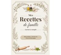 Mes Recettes de Famille - Carnet à Remplir: 100 fiches recettes sur 2 pages - Format A4 - Plus de 200 pages pour noter, conserver et transmettre vos recettes préférées