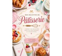 Mes Recettes De Pâtisserie: Carnet De Recettes Pour Tous Mes Desserts Et Gourmandises