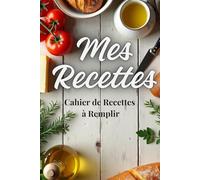 Mes recettes : Livre de recettes à compléter:: Cahier à Compléter (100 Recettes) | Carnet de Cuisine A4 Élégant avec Espace Photos & Souvenirs Culinaires
