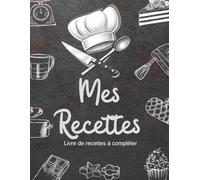 Mes recettes : Livre de recettes à compléter: Carnet pour 100 recettes | Format A4, 220 pages |: Format A4, 220 pages | 2 pages par recette avec un ... et dessins explicatifs: photos à coller