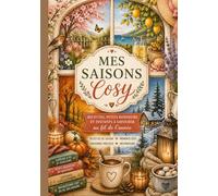 Mes saisons cosy: recettes petits bonheurs et instants à savourer au fil des saisons