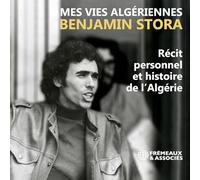 MES VIES ALGÉRIENNES: RÉCIT PERSONNEL ET HISTOIRE DE L’ALGÉRIE