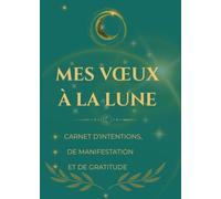 Mes Vœux à la Lune: Carnet de manifestation et de gratitude et de loi d'attraction pour déposer ses intentions, attirer l'abondance et écrire ses vœux à la lumière de la lune