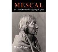 Mescal: The Divine Plant and Its Psychological Effects: The 'Divine' Plant and Its Psychological Effects