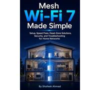 Mesh Wi-Fi 7 Made Simple: Setup, Speed Fixes, Dead-Zone Solutions, Security, and Troubleshooting for Home Networks