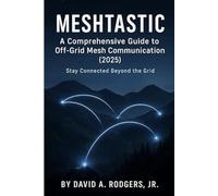 Meshtastic: A Comprehensive Guide to Off-Grid Mesh Communication (2025)