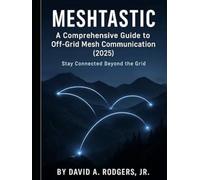 Meshtastic: A Comprehensive Guide to Off-Grid Mesh Communication (2025)