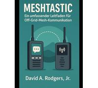 Meshtastic: Ein umfassender Leitfaden für Off-Grid-Mesh-Kommunikation (Off-Grid Radio Series)