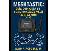 Meshtastic: Guía Completa de Comunicación Mesh Sin Conexión (2025) (Off-Grid Radio Series)