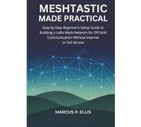 Meshtastic Made Practical: Step-by-Step Beginner’s Setup Guide to Building a LoRa Mesh Network for Off-Grid Communication Without Internet or Cell Service