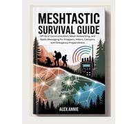 Meshtastic Survival Guide: Off-Grid Communication, Mesh Networking, and Radio Messaging for Preppers, Hikers, Campers, and Emergency Preparedness (Emergency & Survival Mastery)