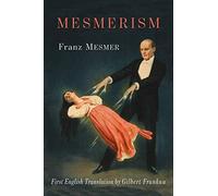 Mesmerism: Being the First Translation of Mesmer's Historic Memoire sur la Decouverte du Magnetisme Animal to Appear in English