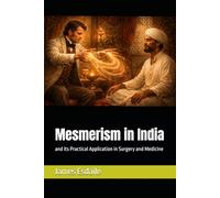 Mesmerism in India: and its Practical Application in Surgery and Medicine