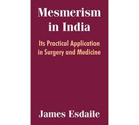 Mesmerism in India: Its Practical Application in Surgery and Medicine