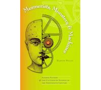 Mesmerists, Monsters and Machines: Science Fiction and the Cultures of Science in the Nineteenth Century
