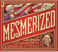 Mesmerized: How Ben Franklin Solved a Mystery That Baffled All of France