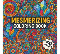 Mesmerizing Coloring Book: Patterns, Mandalas, Crystals, Waves, Spirals, and Illusion Art for All Ages - A Calming and Relaxing Coloring Experience