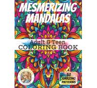 MESMERIZING MANDALAS: Adult and Teen Coloring Book 50 Amazing Patterns