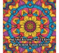Mesmerizing Patterns: A Journey in Color - Relaxing and Stress-Relieving Designs for Mindful Coloring