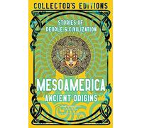 Mesoamerica Ancient Origins: Stories Of People & Civilization (Flame Tree Collector's Editions)