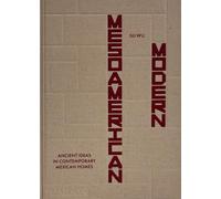 Mesoamerican Modern: Ancient Ideas in Contemporary Mexican Homes