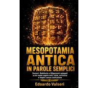 Mesopotamia antica in parole semplici: Sumeri, Babilonia e Gilgamesh spiegati a chi vuole capire miti, città, scrittura e imperi senza confusione