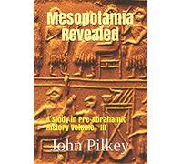 Mesopotamia Revealed: A Study in Pre-Abrahamic History Volume - III (Ancient Near Eastern Studies)